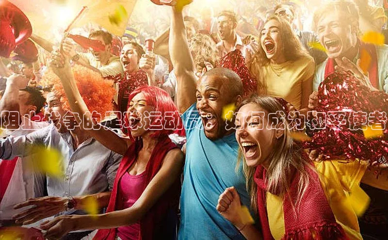 非凡体育平台登录入口携程阻止战争的足球运动员：如何成为和平使者