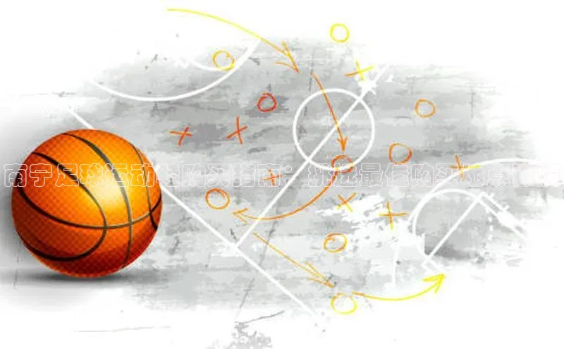 非凡体育2121app官网版神思电子南宁足球运动鞋购买指南：挑选最佳购买地点详解