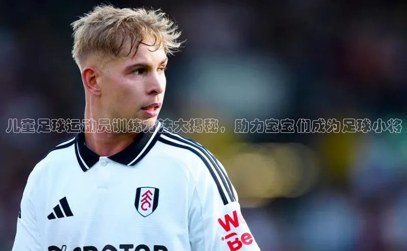 非凡官网登录入口百度智能门户儿童足球运动员训练方法大揭秘，助力宝宝们成为足球小将