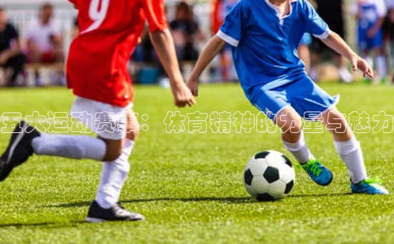 五大运动赛事：体育精神的力量与魅力