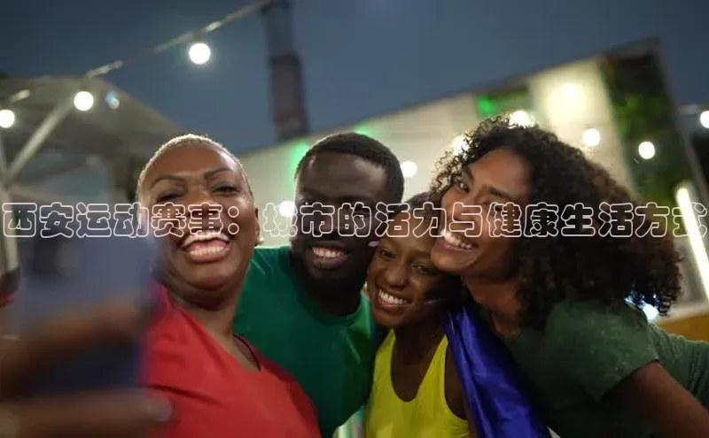 西安运动赛事：城市的活力与健康生活方式