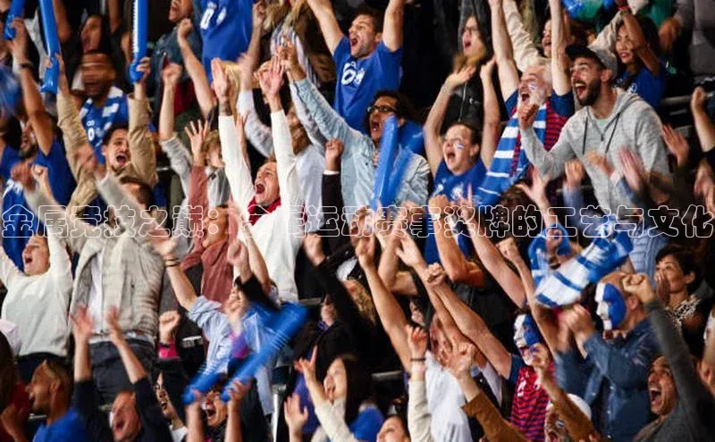 金属竞技之巅：金属运动赛事奖牌的工艺与文化