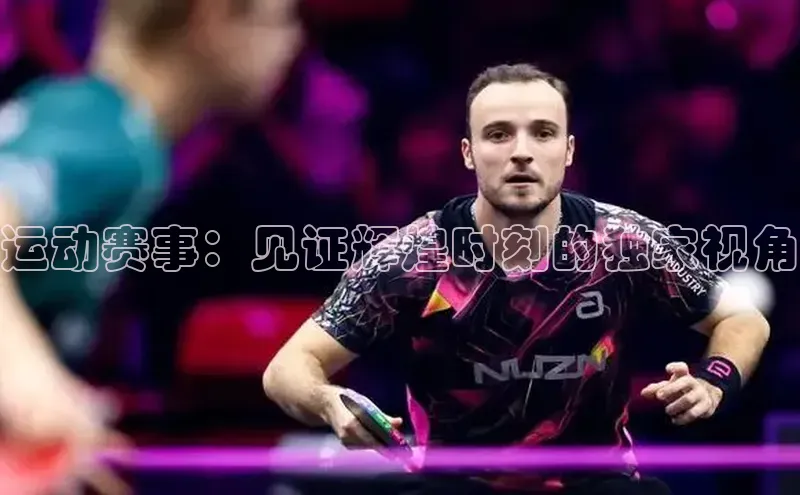 运动赛事：见证辉煌时刻的独家视角