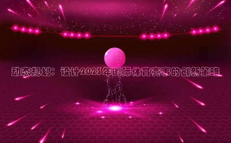 动态规划：设计2023年国际体育赛事的创新策略