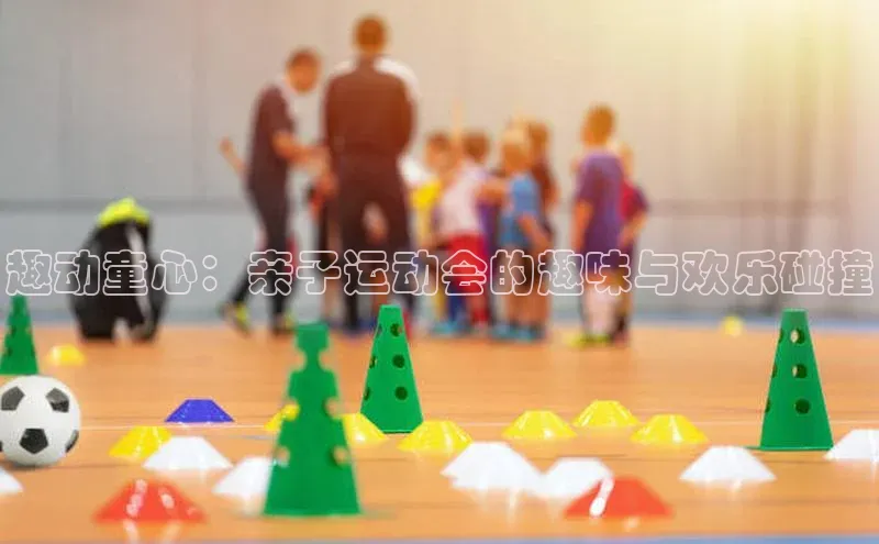 趣动童心：亲子运动会的趣味与欢乐碰撞