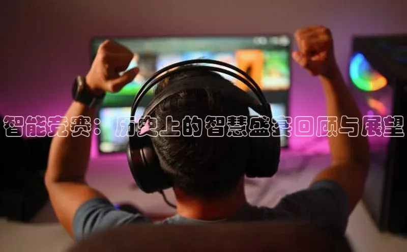 智能竞赛：历史上的智慧盛宴回顾与展望