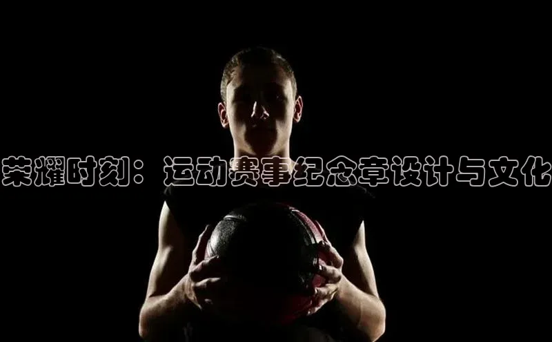 荣耀时刻：运动赛事纪念章设计与文化