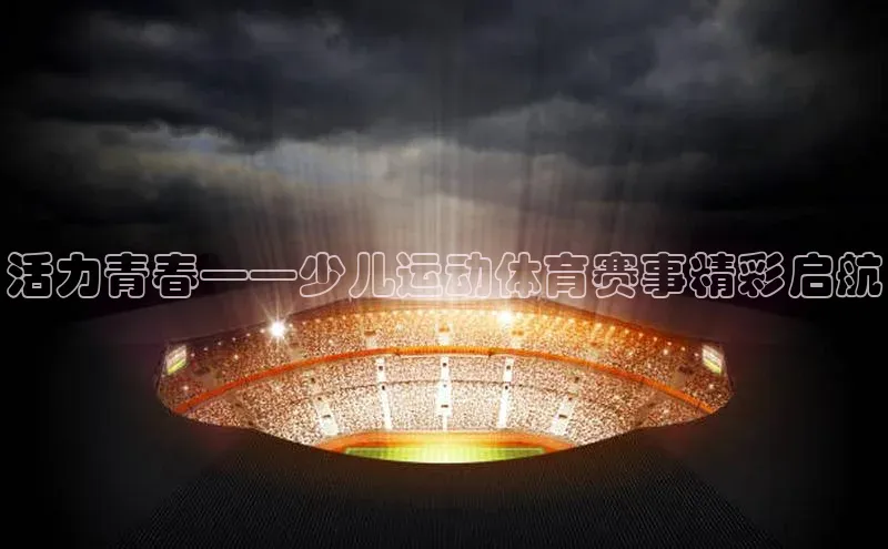 活力青春——少儿运动体育赛事精彩启航